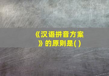 《汉语拼音方案》的原则是( )